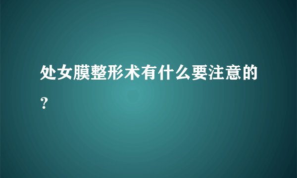 处女膜整形术有什么要注意的？
