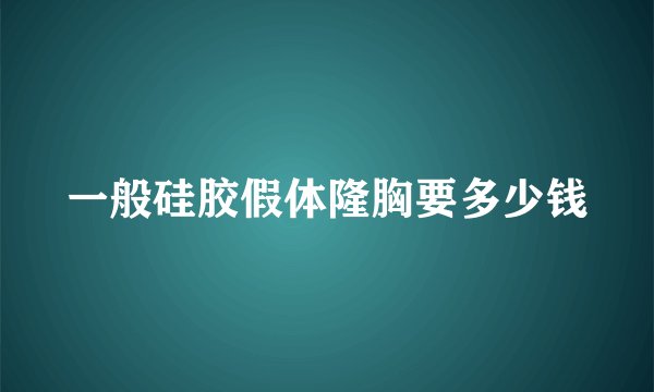 一般硅胶假体隆胸要多少钱