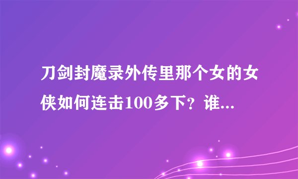 刀剑封魔录外传里那个女的女侠如何连击100多下？谁来教下我？