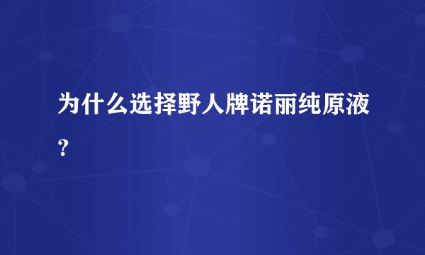 为什么选择野人牌诺丽纯原液？