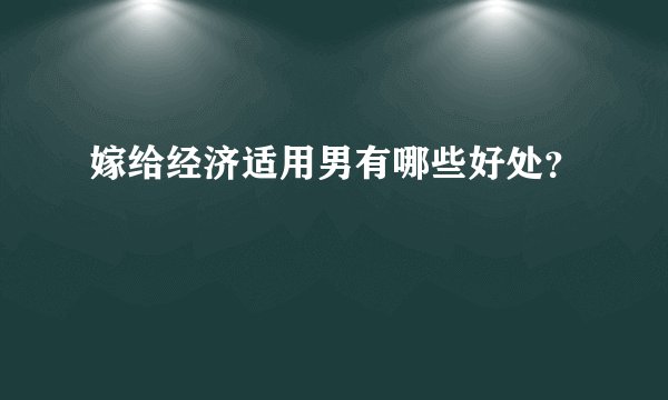 嫁给经济适用男有哪些好处？