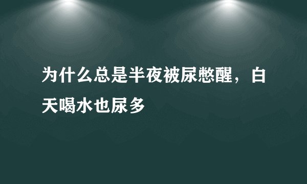 为什么总是半夜被尿憋醒，白天喝水也尿多