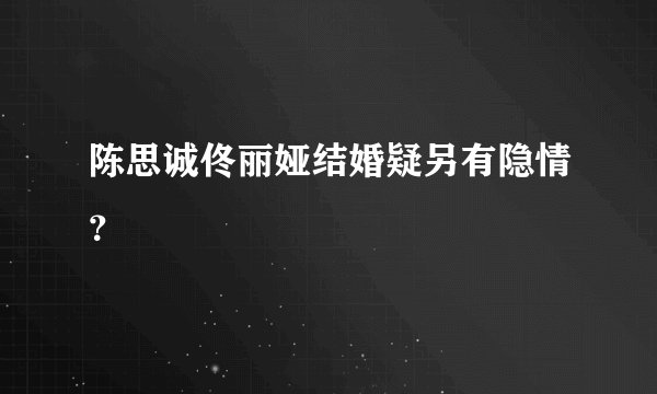 陈思诚佟丽娅结婚疑另有隐情？