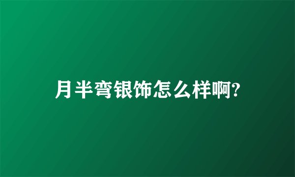 月半弯银饰怎么样啊?