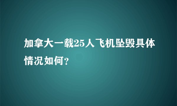 加拿大一载25人飞机坠毁具体情况如何？