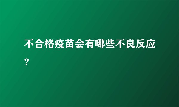 不合格疫苗会有哪些不良反应?