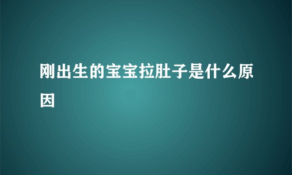 刚出生的宝宝拉肚子是什么原因