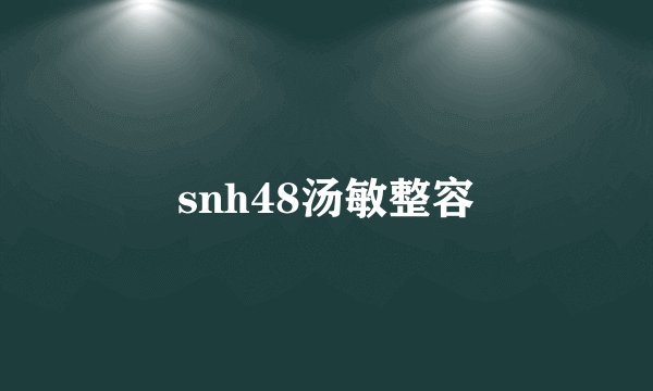 snh48汤敏整容