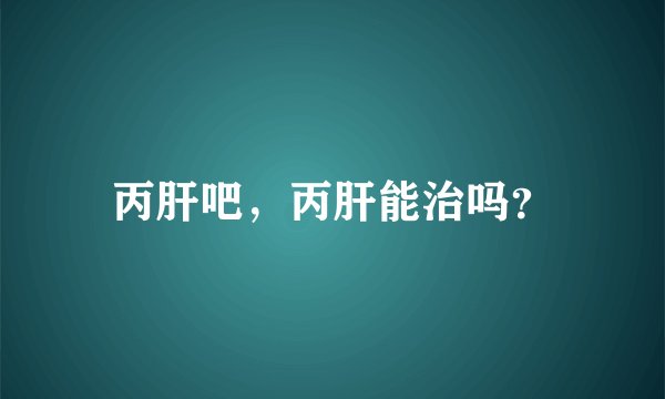 丙肝吧，丙肝能治吗？