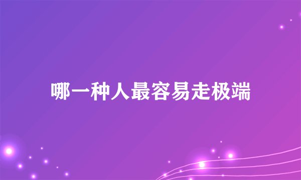 哪一种人最容易走极端