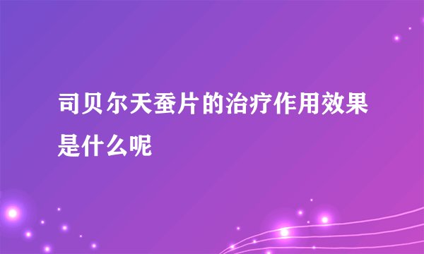 司贝尔天蚕片的治疗作用效果是什么呢