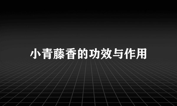 小青藤香的功效与作用