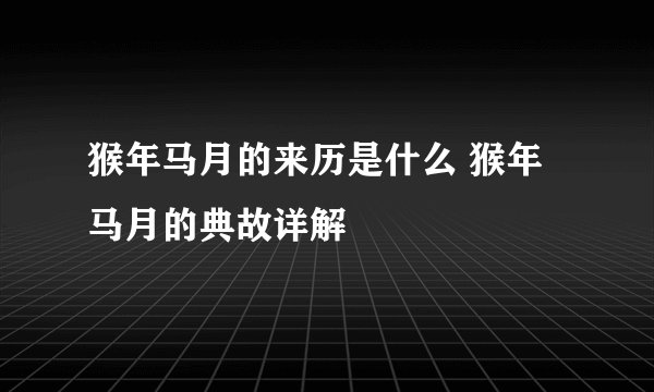 猴年马月的来历是什么 猴年马月的典故详解