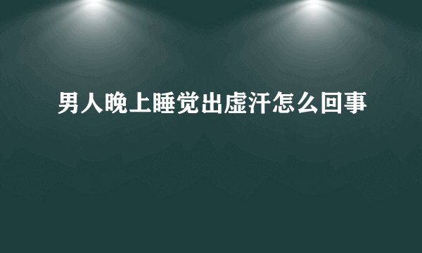 男人晚上睡觉出虚汗怎么回事