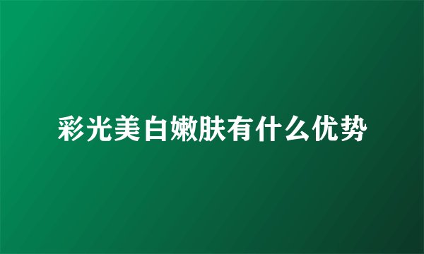 彩光美白嫩肤有什么优势