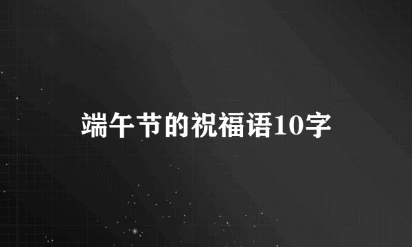 端午节的祝福语10字