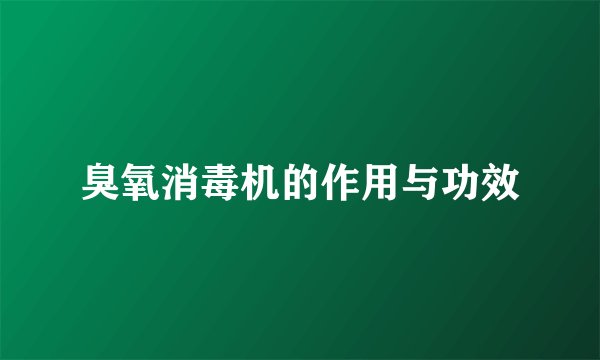 臭氧消毒机的作用与功效