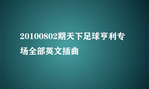 20100802期天下足球亨利专场全部英文插曲