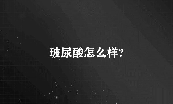玻尿酸怎么样?
