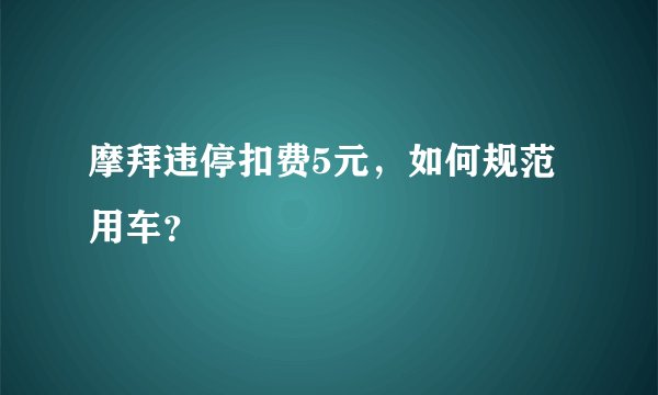 摩拜违停扣费5元，如何规范用车？