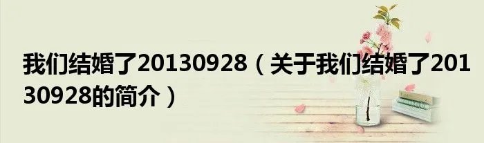 我们结婚了20130928（关于我们结婚了20130928的简介）