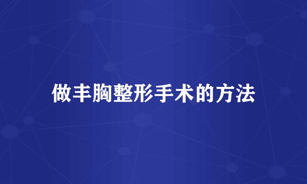 做丰胸整形手术的方法