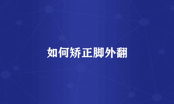 如何矫正脚外翻