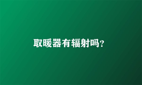 取暖器有辐射吗？