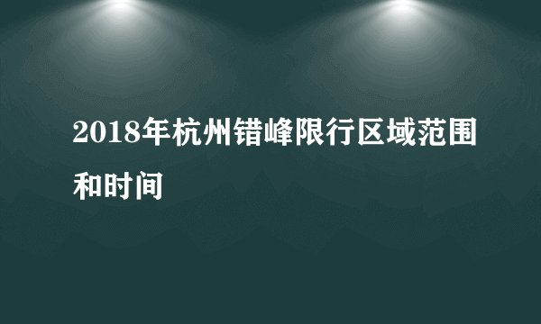 2018年杭州错峰限行区域范围和时间