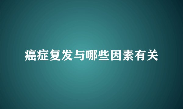 癌症复发与哪些因素有关