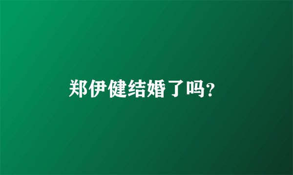 郑伊健结婚了吗？