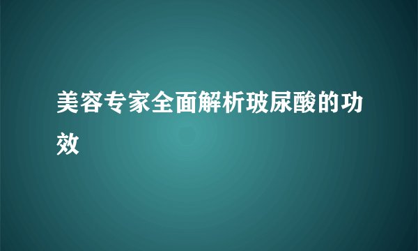 美容专家全面解析玻尿酸的功效