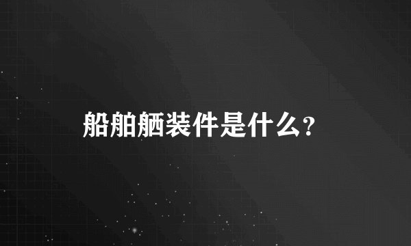 船舶舾装件是什么？