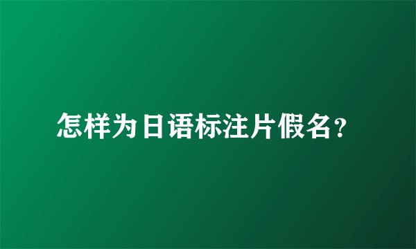 怎样为日语标注片假名？