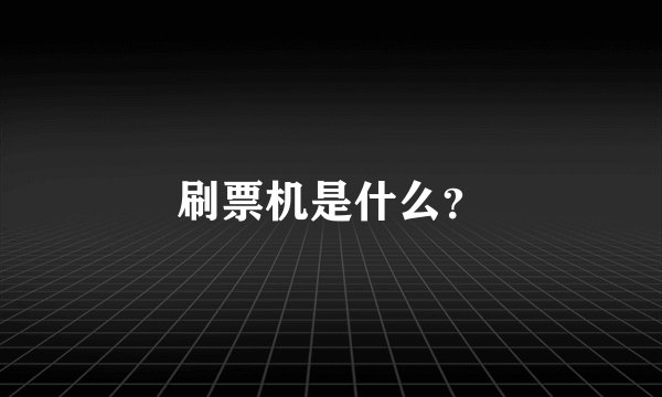 刷票机是什么？