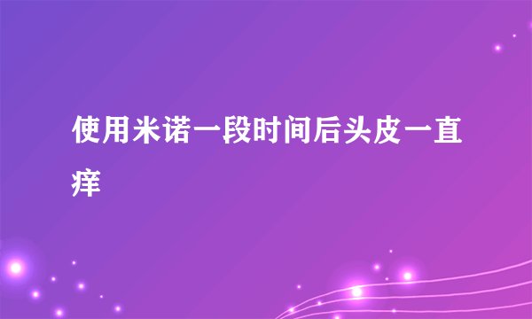 使用米诺一段时间后头皮一直痒