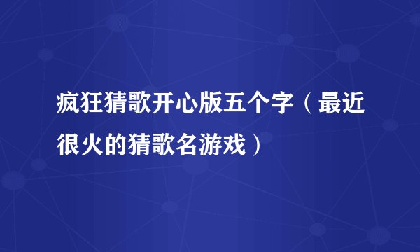 疯狂猜歌开心版五个字（最近很火的猜歌名游戏）