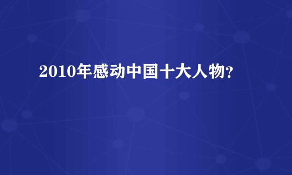 2010年感动中国十大人物？