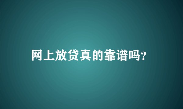 网上放贷真的靠谱吗？
