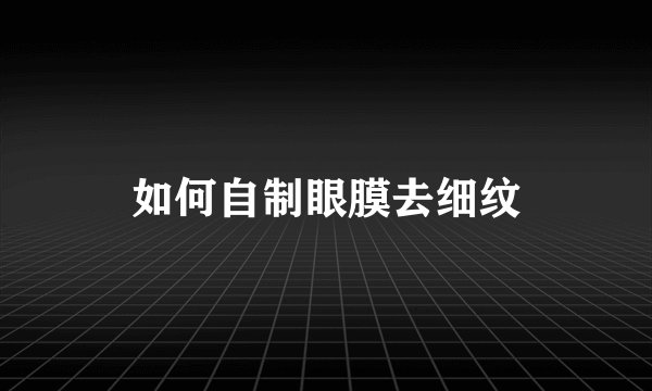 如何自制眼膜去细纹