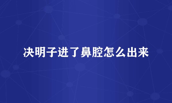 决明子进了鼻腔怎么出来
