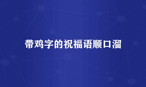 带鸡字的祝福语顺口溜