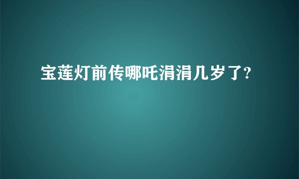 宝莲灯前传哪吒涓涓几岁了?