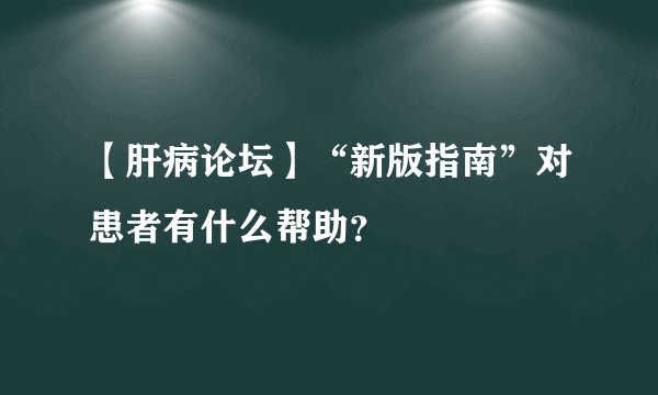 【肝病论坛】“新版指南”对患者有什么帮助？