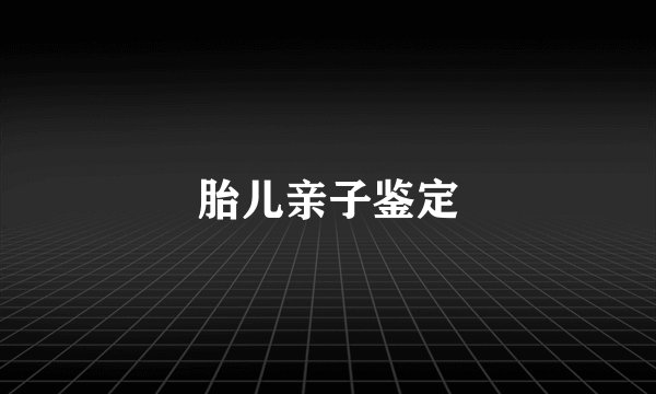 胎儿亲子鉴定