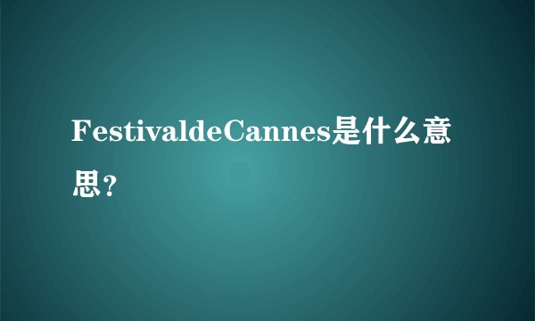 FestivaldeCannes是什么意思？