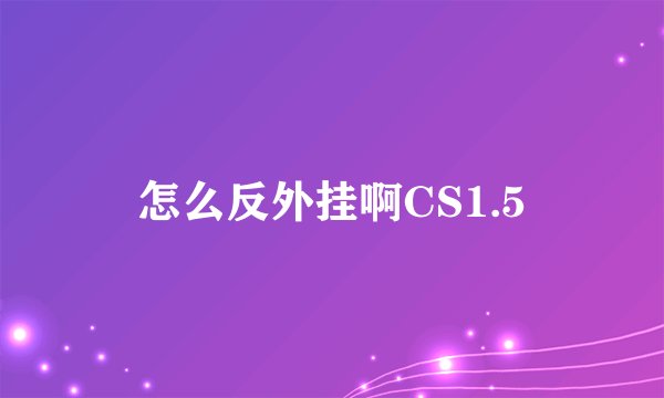 怎么反外挂啊CS1.5