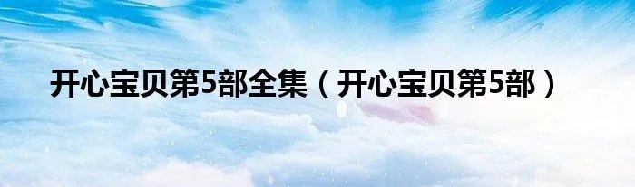 开心宝贝第5部全集（开心宝贝第5部）