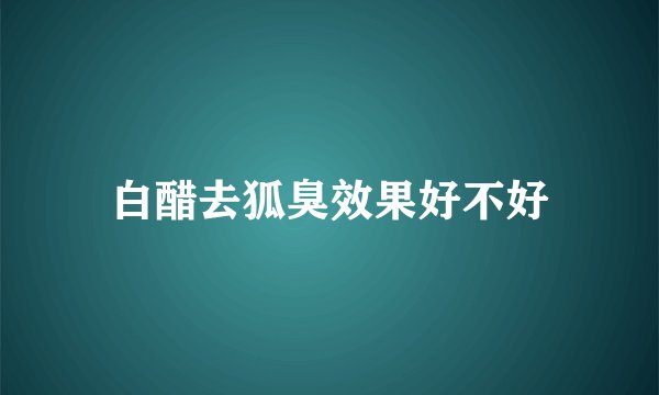 白醋去狐臭效果好不好