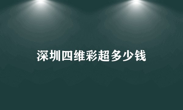 深圳四维彩超多少钱